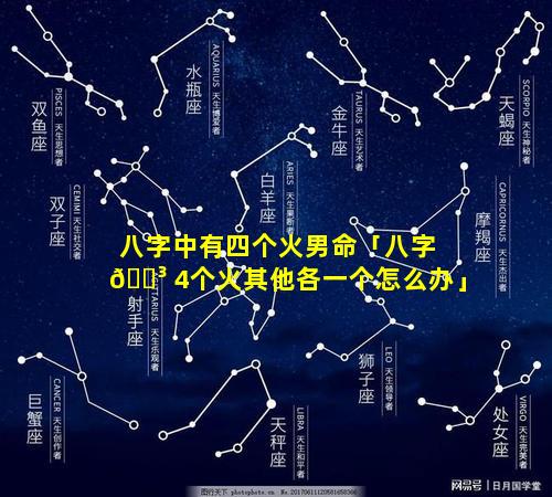 八字中有四个火男命「八字 🌳 4个火其他各一个怎么办」